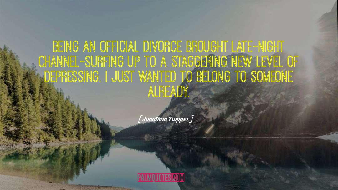 Jonathan Tropper Quotes: Being an official divorce brought