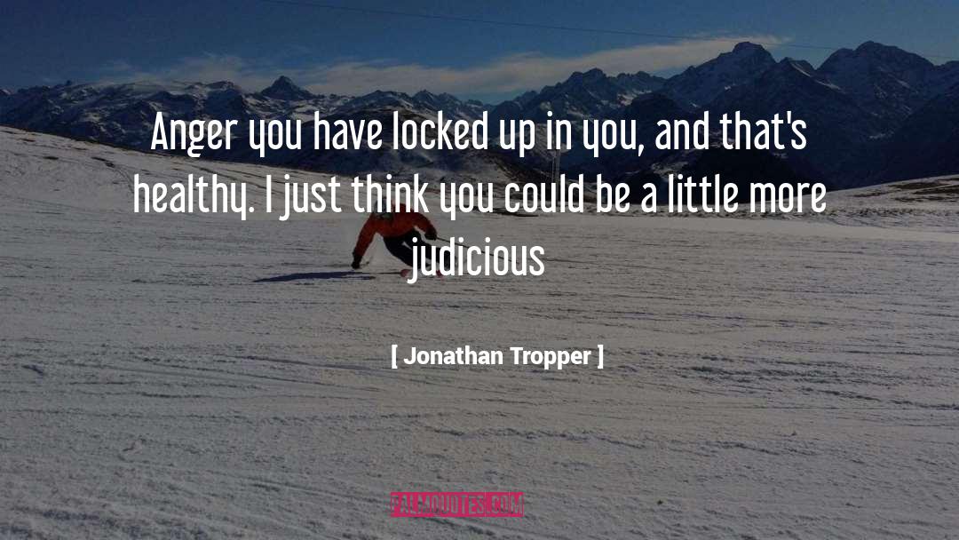 Jonathan Tropper Quotes: Anger you have locked up