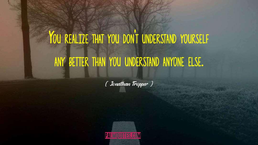 Jonathan Tropper Quotes: You realize that you don't