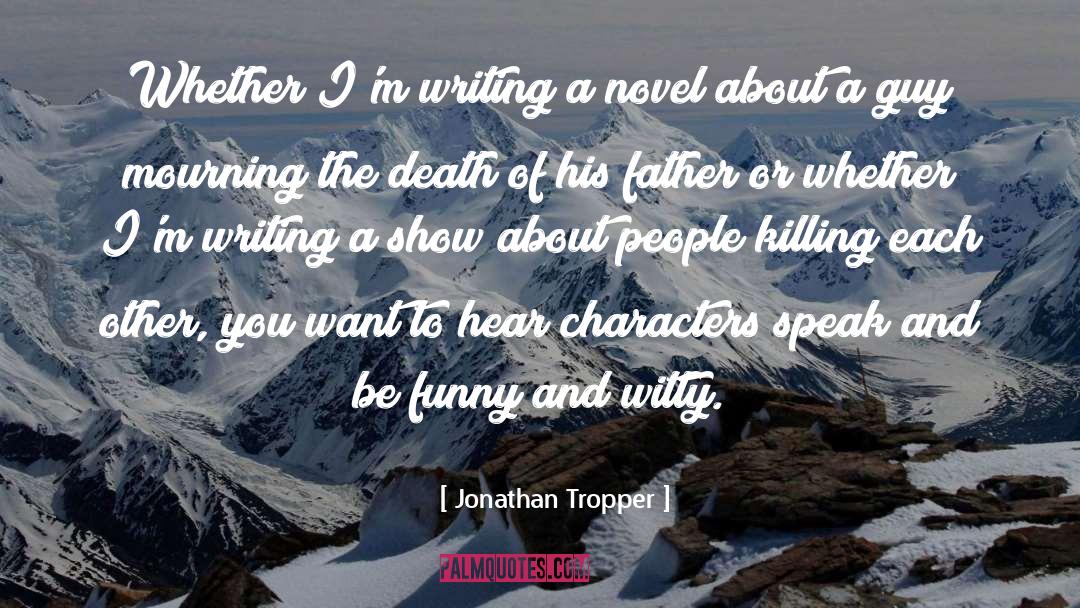 Jonathan Tropper Quotes: Whether I'm writing a novel