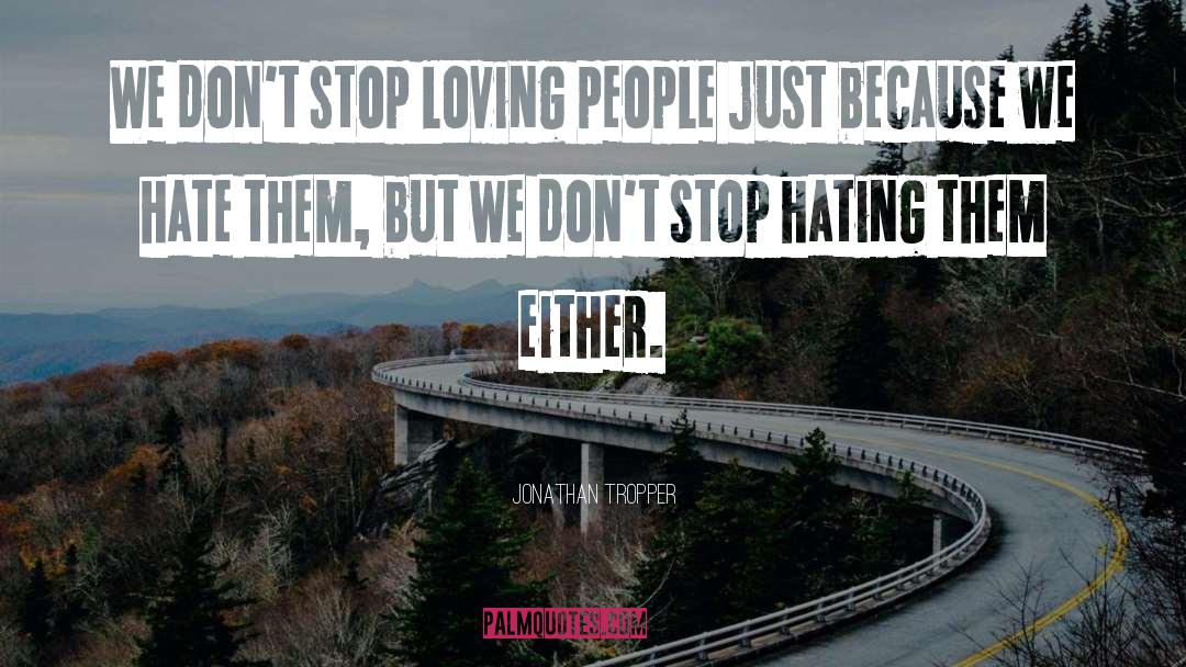 Jonathan Tropper Quotes: We don't stop loving people