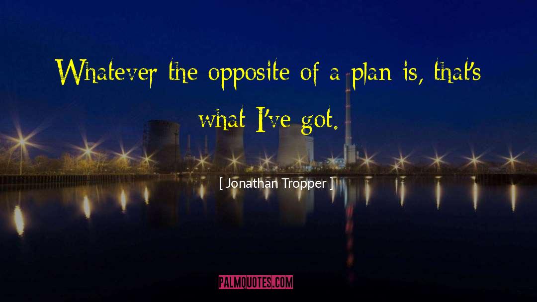 Jonathan Tropper Quotes: Whatever the opposite of a