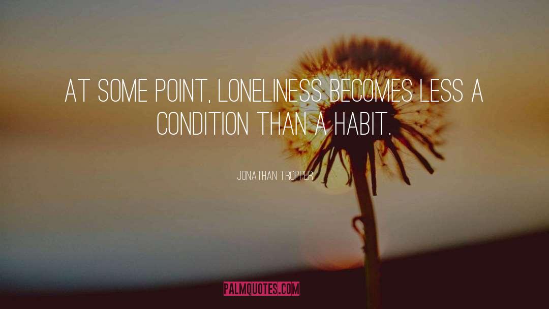 Jonathan Tropper Quotes: At some point, loneliness becomes