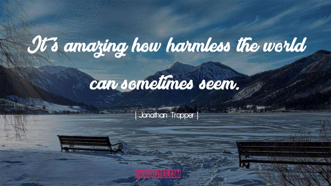 Jonathan Tropper Quotes: It's amazing how harmless the