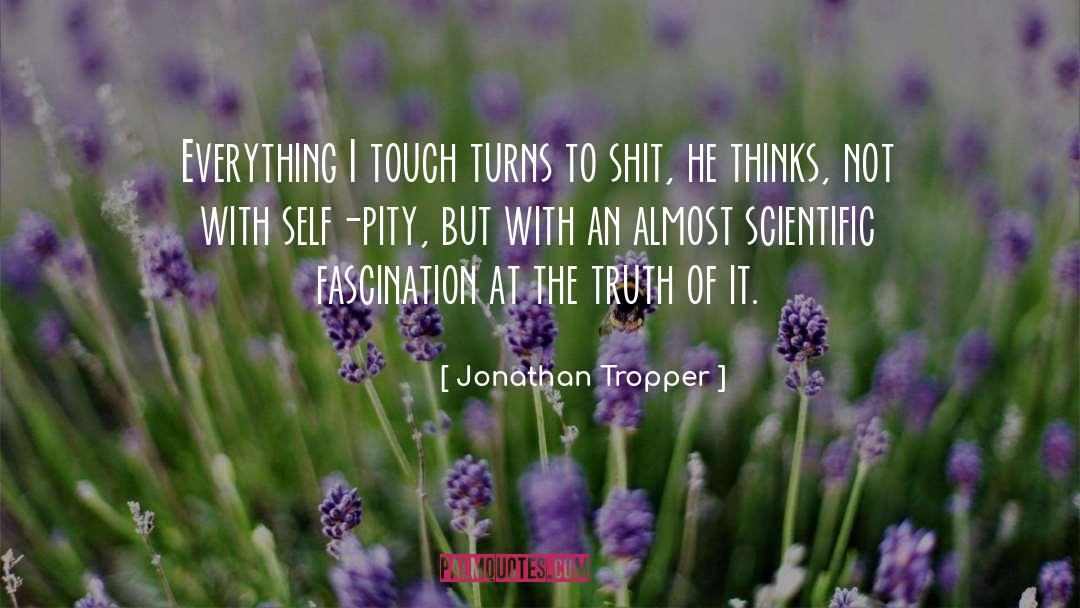 Jonathan Tropper Quotes: Everything I touch turns to