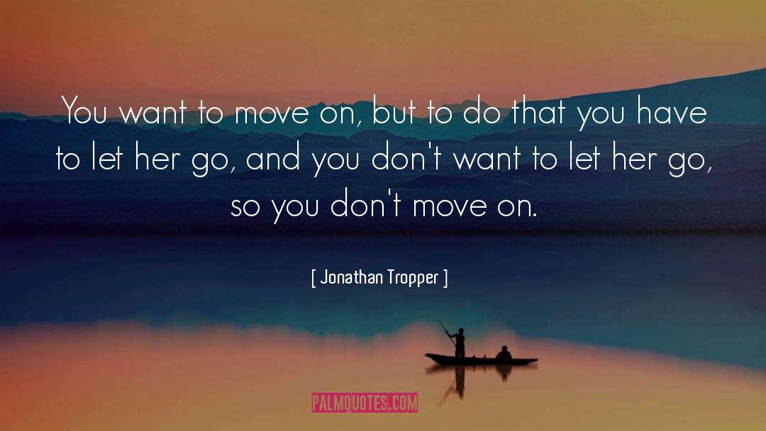 Jonathan Tropper Quotes: You want to move on,