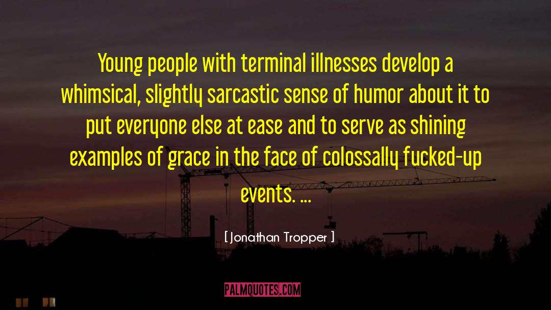 Jonathan Tropper Quotes: Young people with terminal illnesses