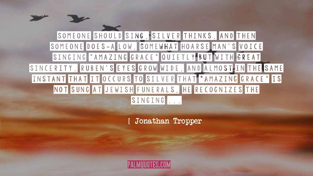 Jonathan Tropper Quotes: Someone should sing, Silver thinks,