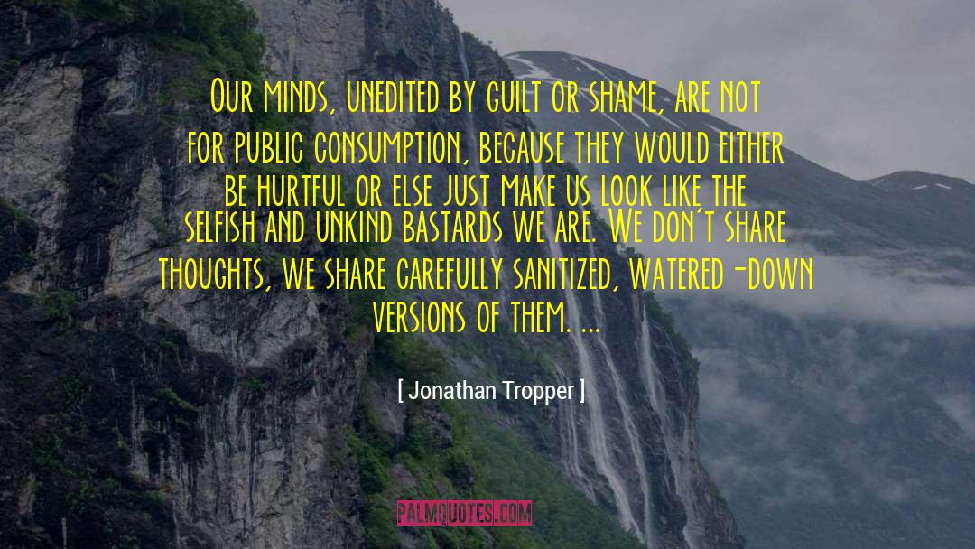 Jonathan Tropper Quotes: Our minds, unedited by guilt