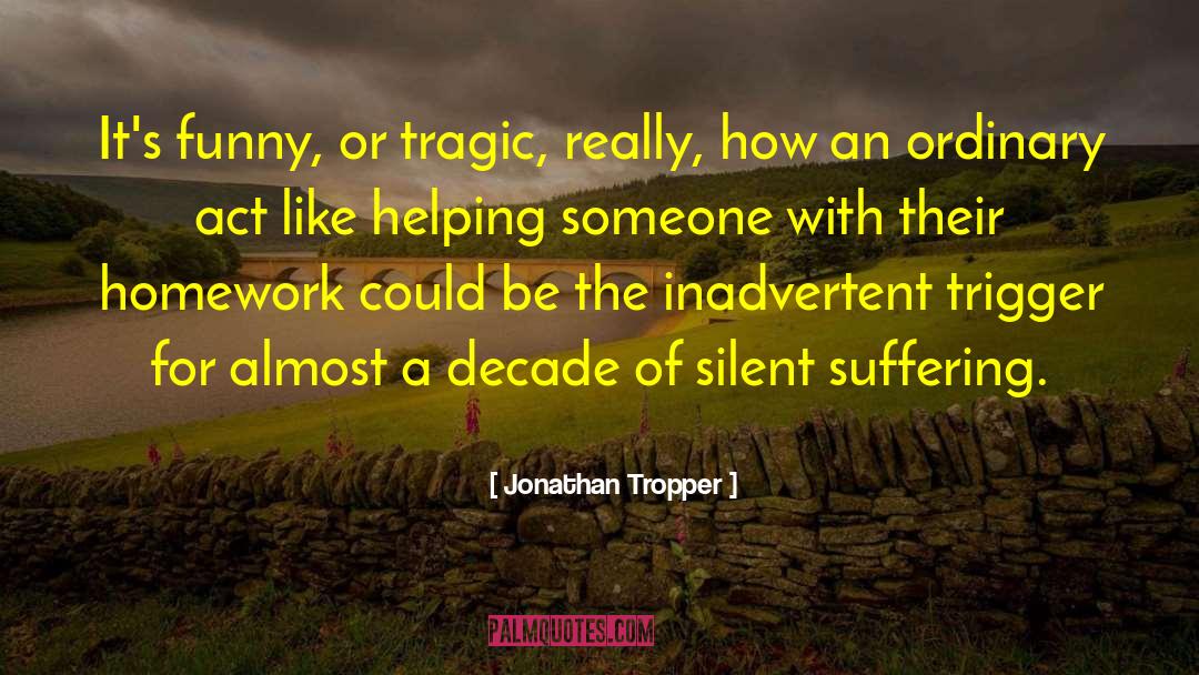 Jonathan Tropper Quotes: It's funny, or tragic, really,