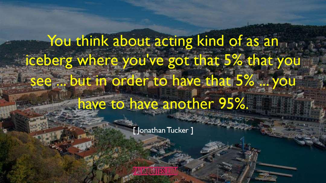 Jonathan Tucker Quotes: You think about acting kind