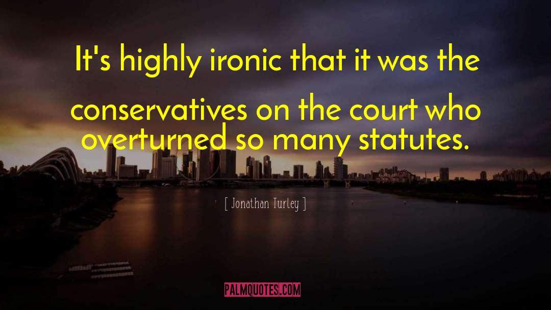Jonathan Turley Quotes: It's highly ironic that it