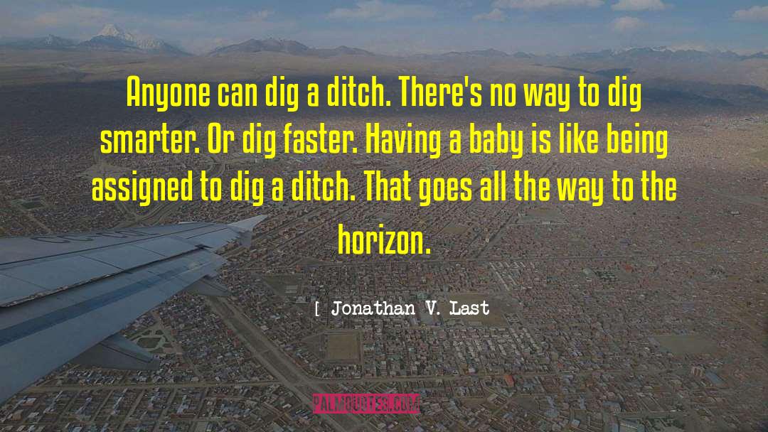 Jonathan V. Last Quotes: Anyone can dig a ditch.