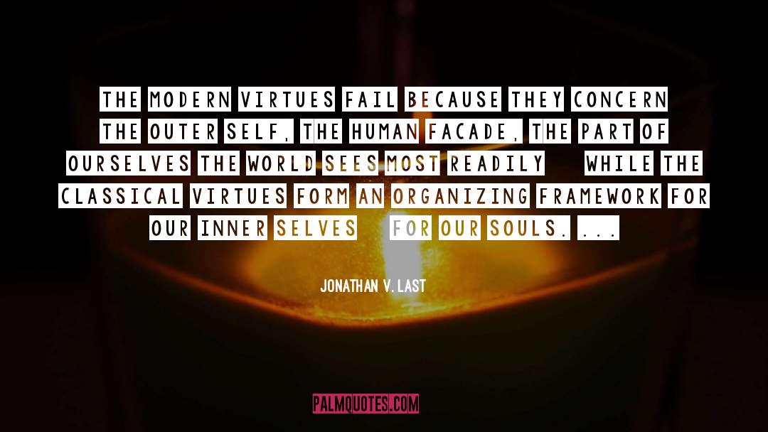 Jonathan V. Last Quotes: The modern virtues fail because