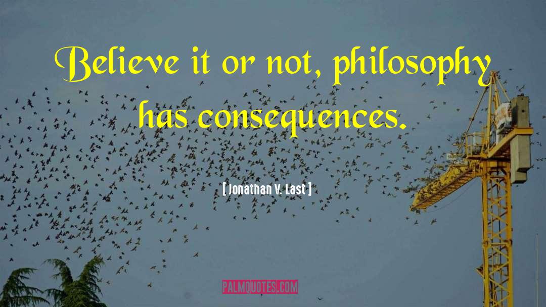 Jonathan V. Last Quotes: Believe it or not, philosophy