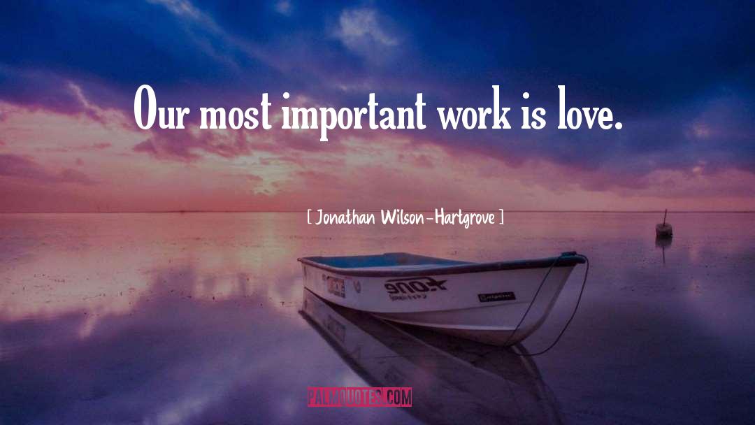 Jonathan Wilson-Hartgrove Quotes: Our most important work is
