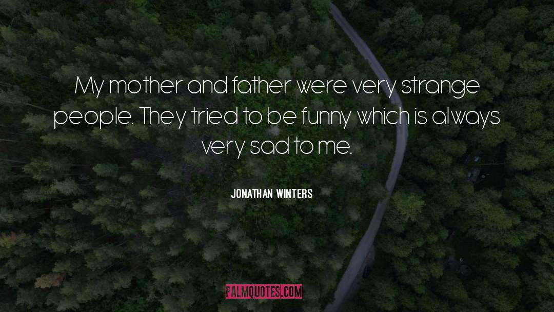 Jonathan Winters Quotes: My mother and father were