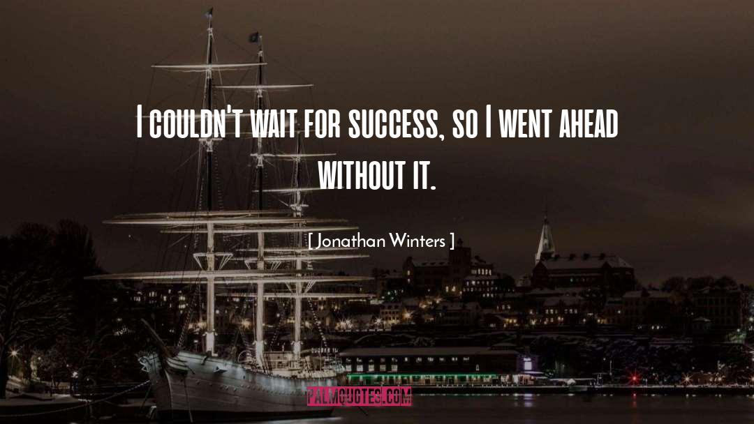 Jonathan Winters Quotes: I couldn't wait for success,