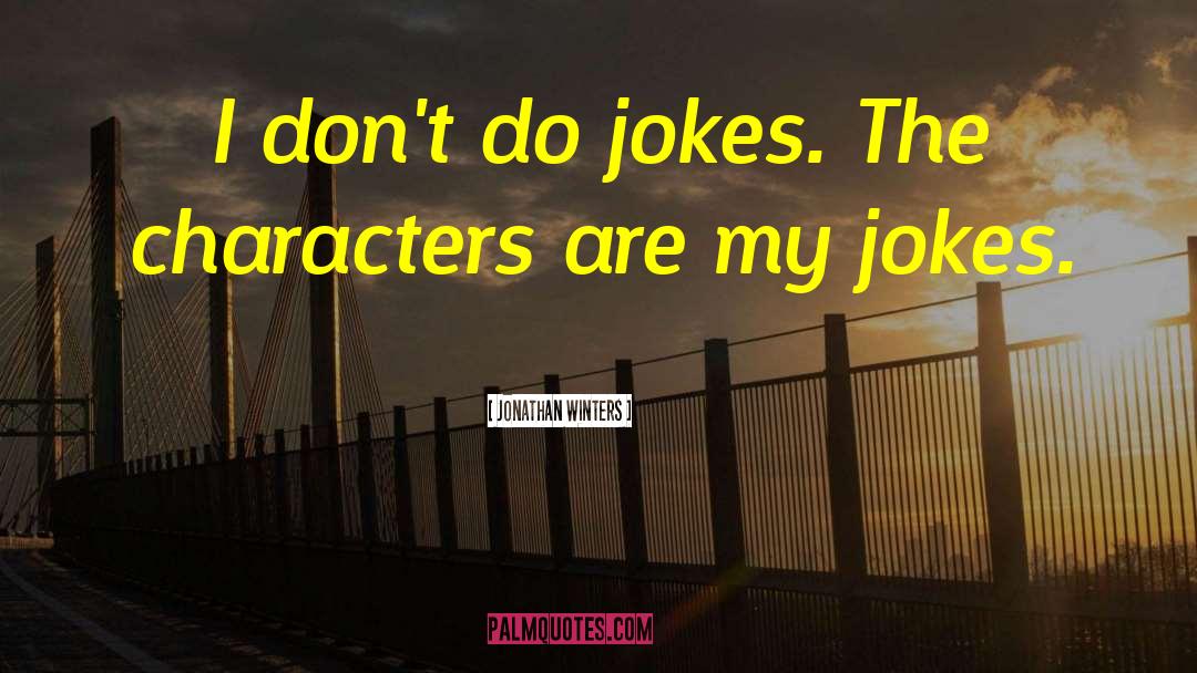 Jonathan Winters Quotes: I don't do jokes. The