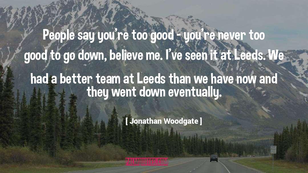 Jonathan Woodgate Quotes: People say you're too good