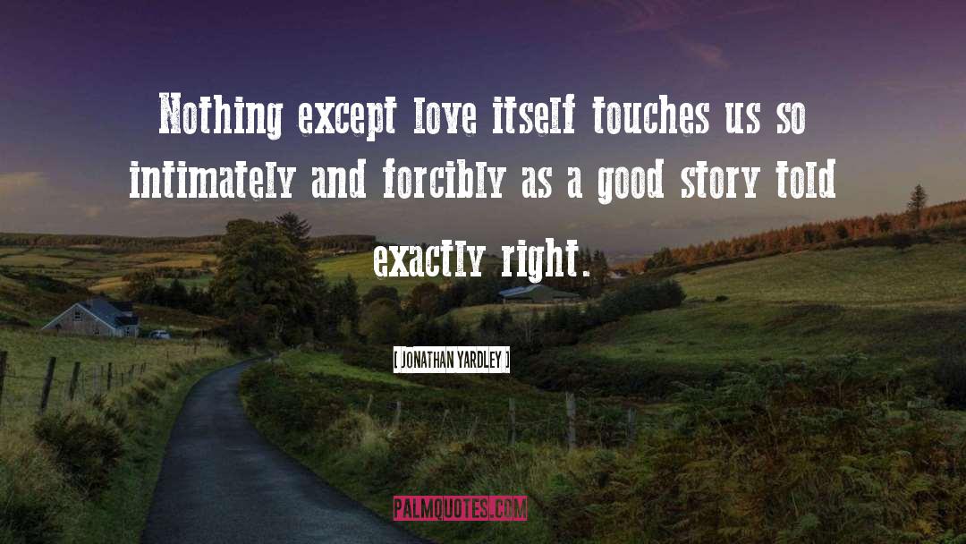 Jonathan Yardley Quotes: Nothing except love itself touches