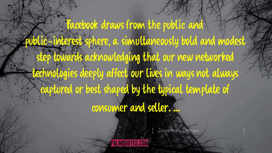 Jonathan Zittrain Quotes: Facebook draws from the public