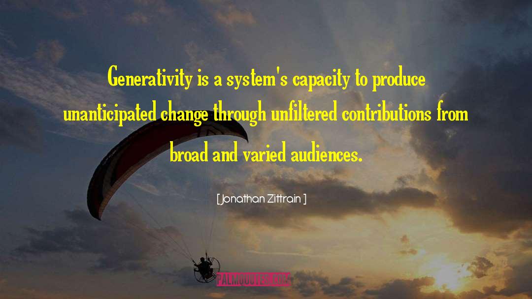 Jonathan Zittrain Quotes: Generativity is a system's capacity