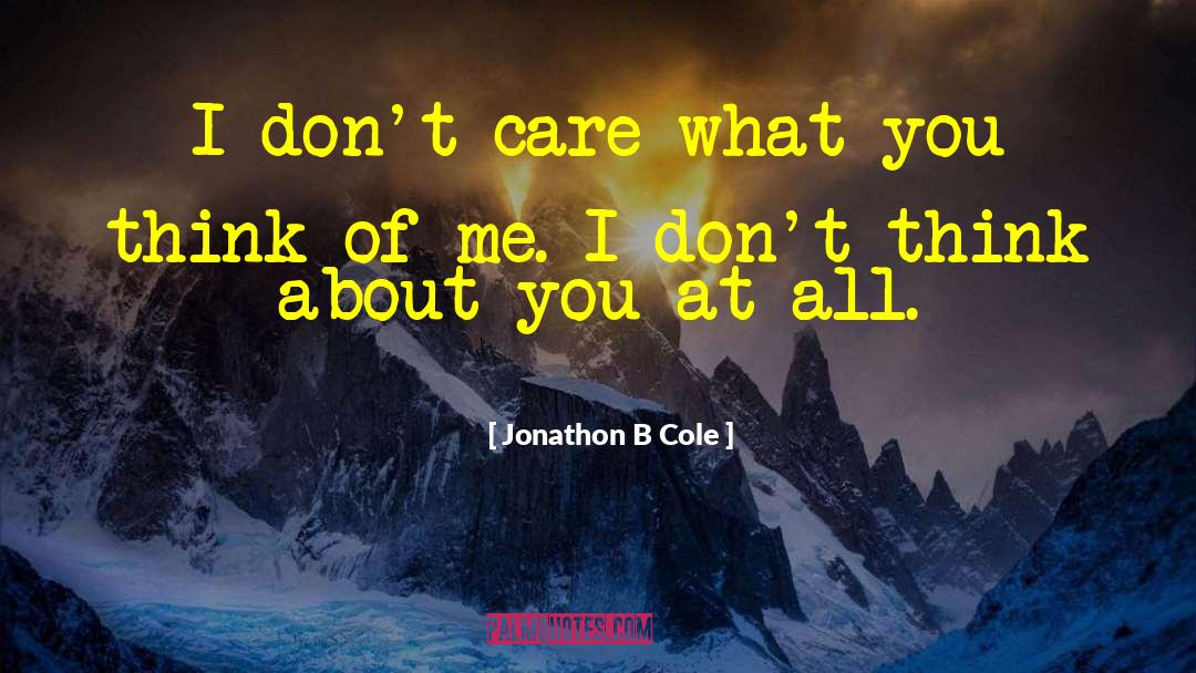 Jonathon B Cole Quotes: I don't care what you
