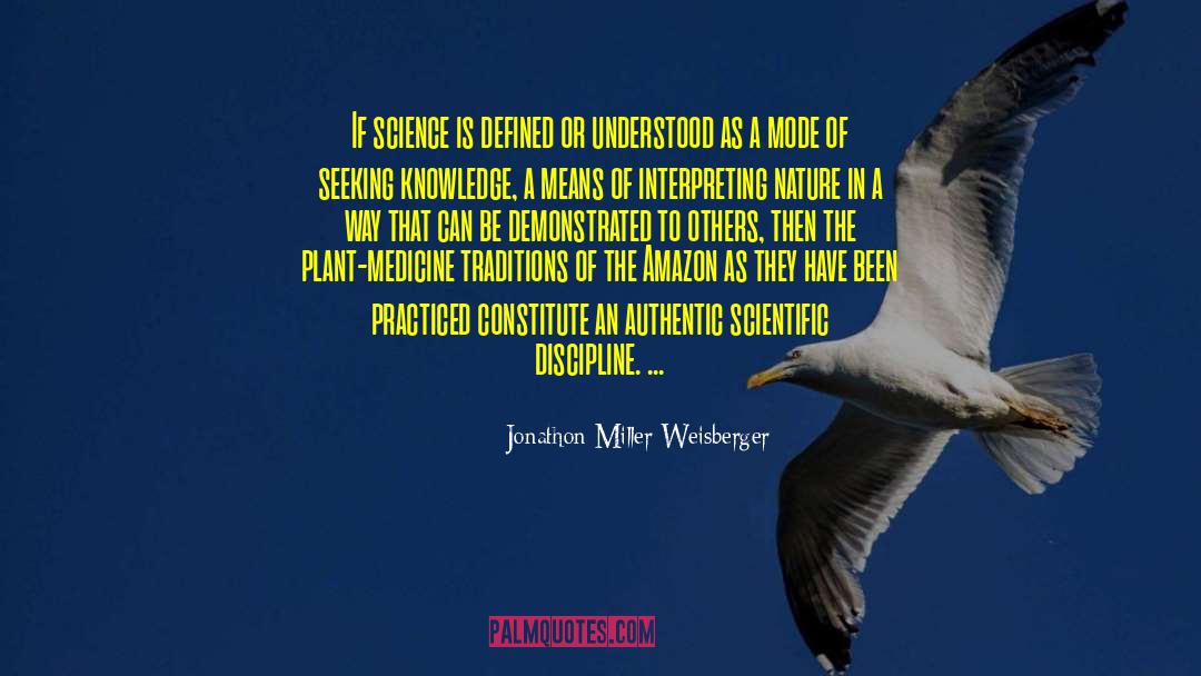 Jonathon Miller Weisberger Quotes: If science is defined or