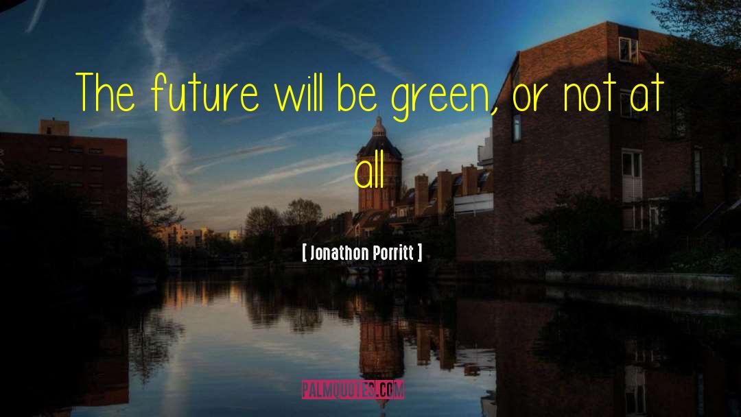 Jonathon Porritt Quotes: The future will be green,