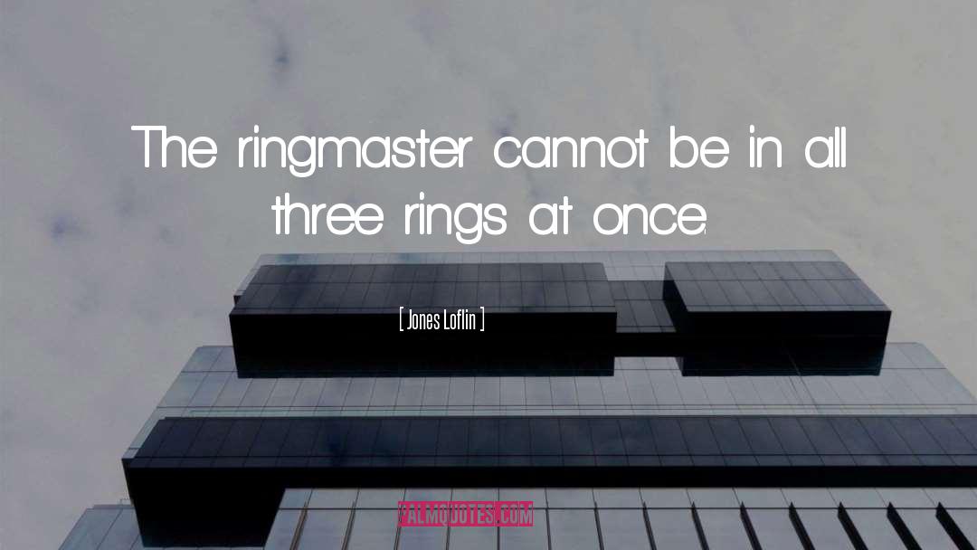 Jones Loflin Quotes: The ringmaster cannot be in
