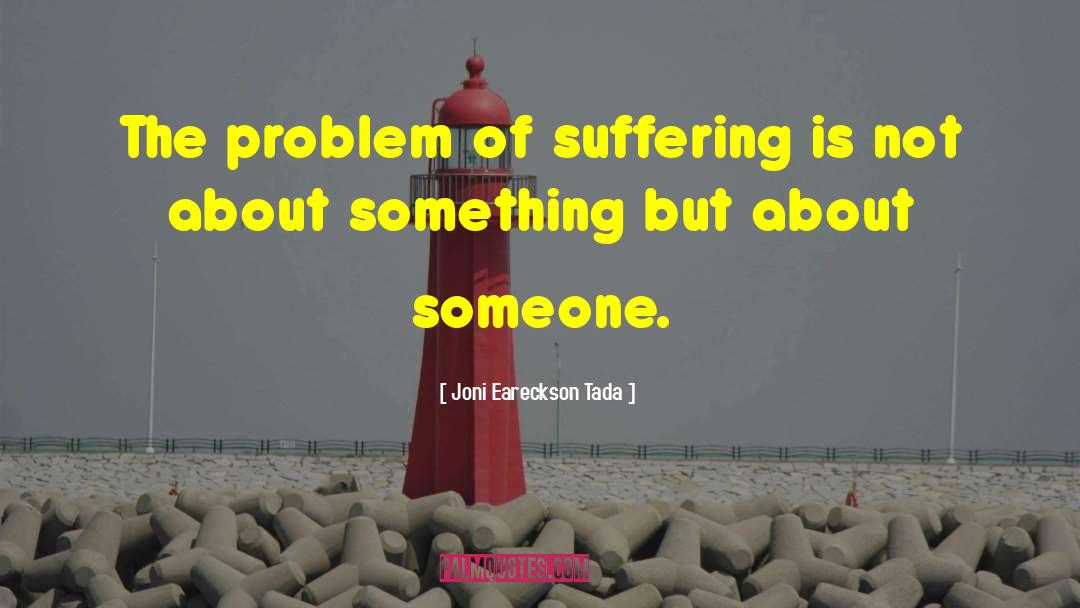 Joni Eareckson Tada Quotes: The problem of suffering is
