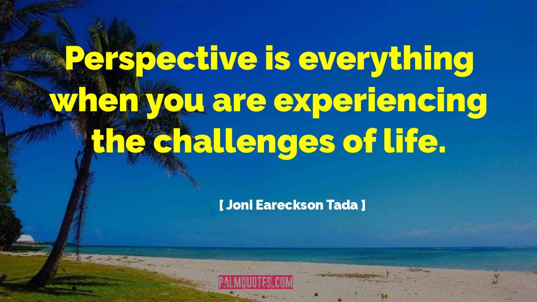 Joni Eareckson Tada Quotes: Perspective is everything when you