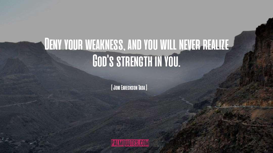 Joni Eareckson Tada Quotes: Deny your weakness, and you