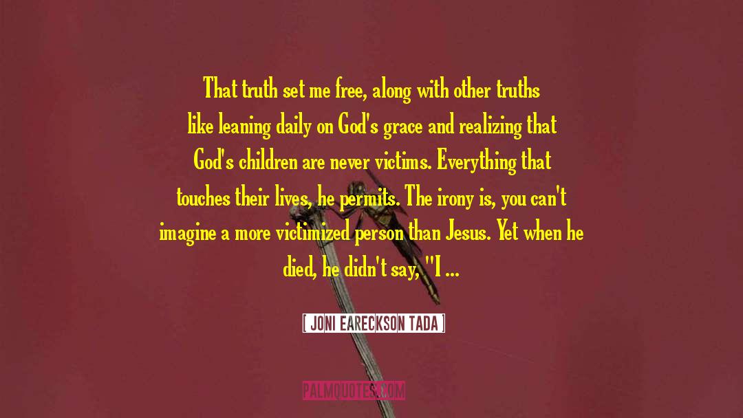 Joni Eareckson Tada Quotes: That truth set me free,
