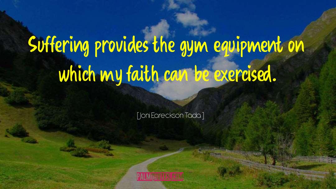 Joni Eareckson Tada Quotes: Suffering provides the gym equipment