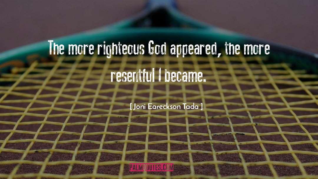 Joni Eareckson Tada Quotes: The more righteous God appeared,