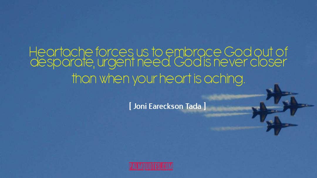 Joni Eareckson Tada Quotes: Heartache forces us to embrace