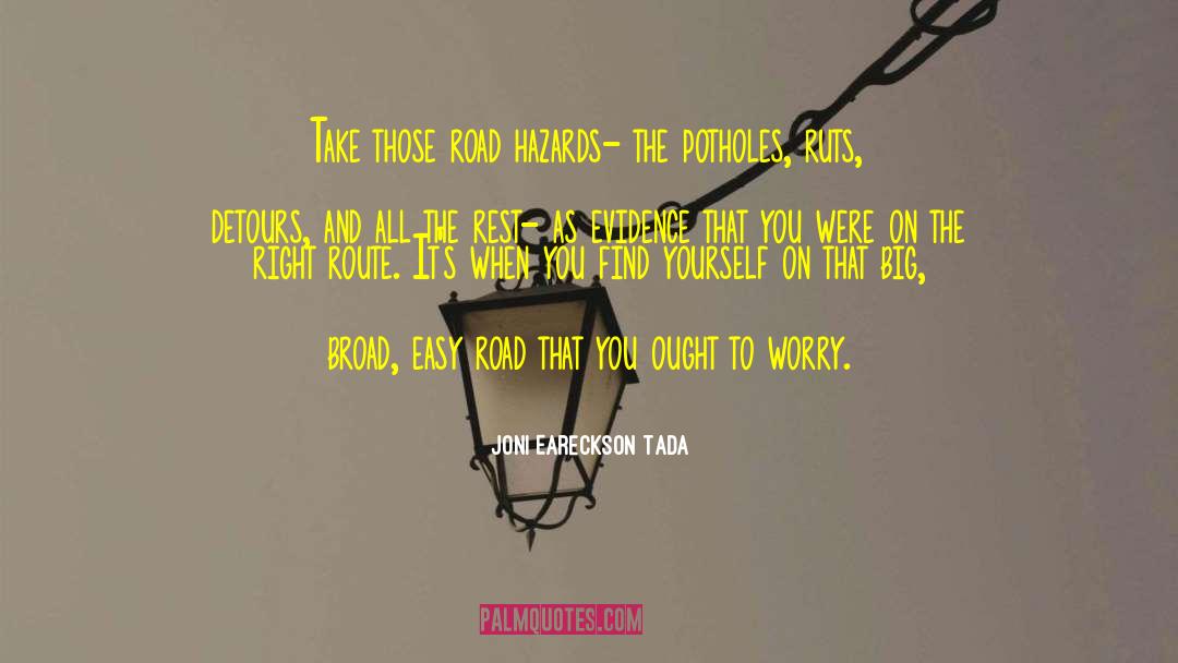 Joni Eareckson Tada Quotes: Take those road hazards- the