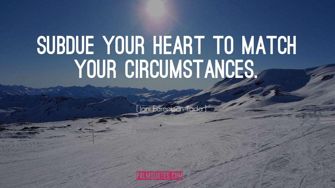 Joni Eareckson Tada Quotes: Subdue your heart to match