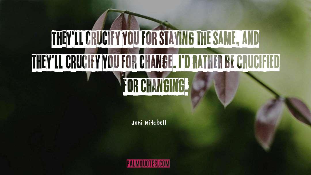 Joni Mitchell Quotes: They'll crucify you for staying