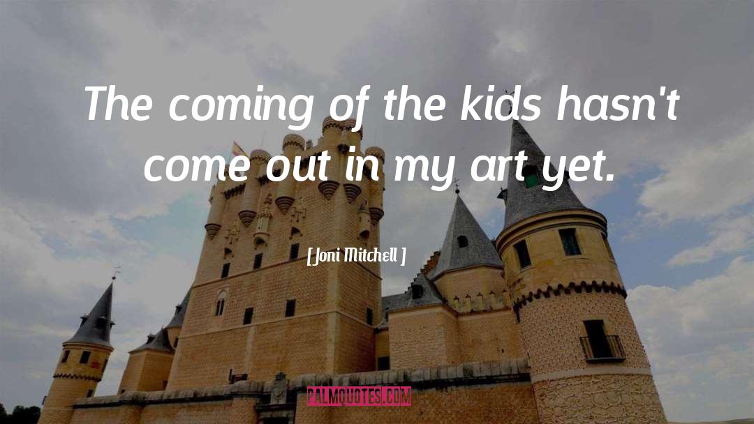 Joni Mitchell Quotes: The coming of the kids