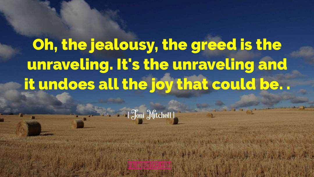 Joni Mitchell Quotes: Oh, the jealousy, the greed