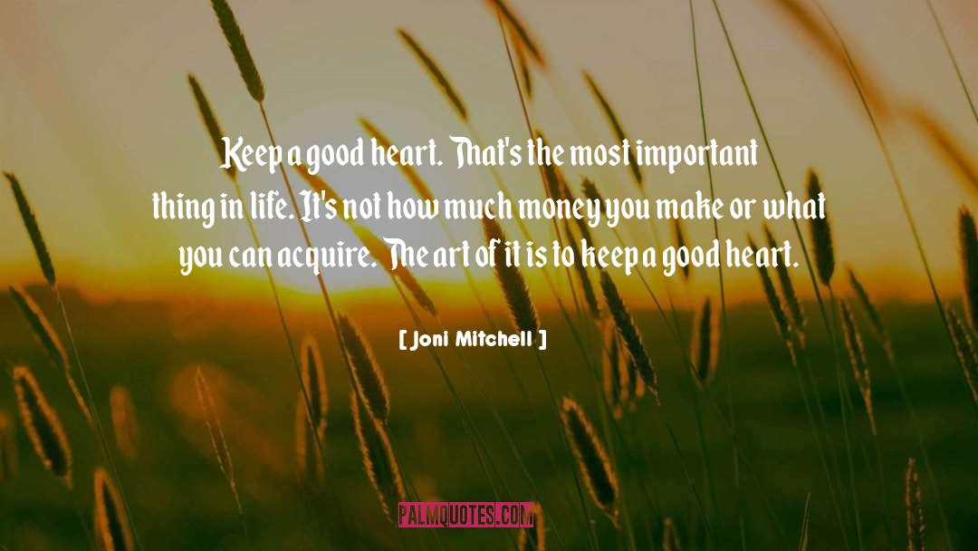 Joni Mitchell Quotes: Keep a good heart. That's