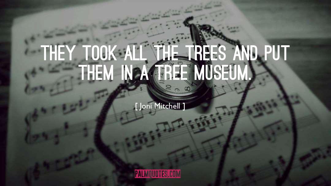 Joni Mitchell Quotes: They took all the trees