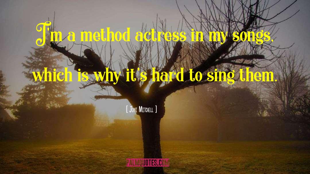 Joni Mitchell Quotes: I'm a method actress in