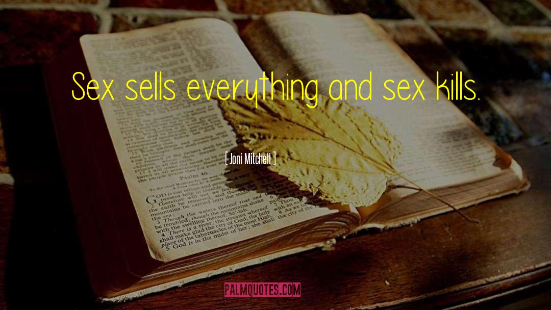 Joni Mitchell Quotes: Sex sells everything and sex