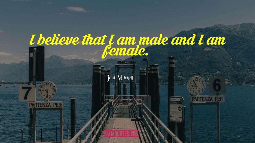 Joni Mitchell Quotes: I believe that I am