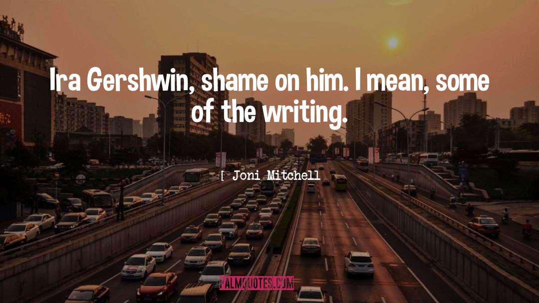 Joni Mitchell Quotes: Ira Gershwin, shame on him.
