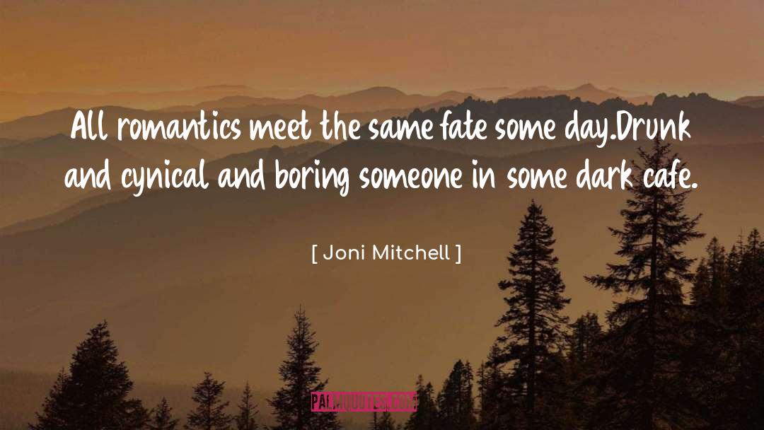 Joni Mitchell Quotes: All romantics meet the same